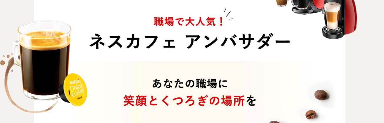 職場で大人気! ネスカフェアンバサダー あなたの職場に笑顔とくつろぎの場所を