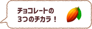 チョコレートの3つのチカラ!