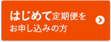 はじめて定期便をお申込みの方
