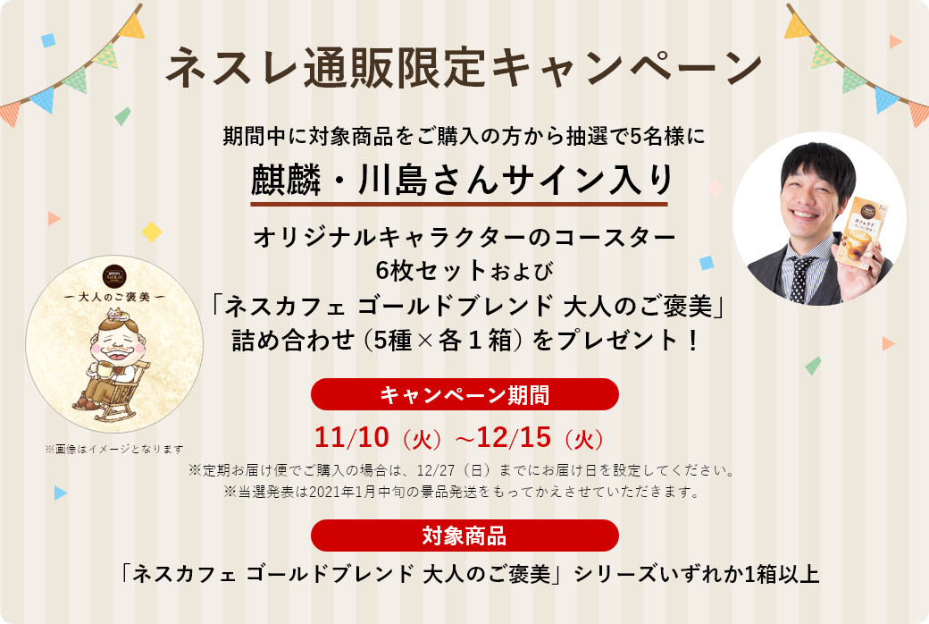 ネスレ通販限定キャンペーン 期間中に対象商品をご購入の方から抽選で5名様に麒麟・川島さんサイン入りオリジナルキャラクターのコースター6枚セットをプレゼント