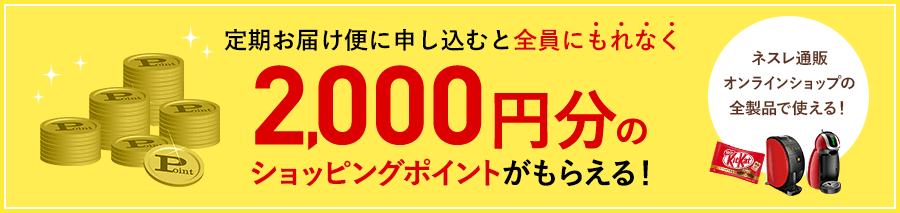 定期お届け便に申し込むと全員にもれなく2,000円分のショッピングポイントがもらえる!