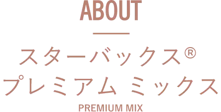 ABOUT スターバックス プレミアム ミックス